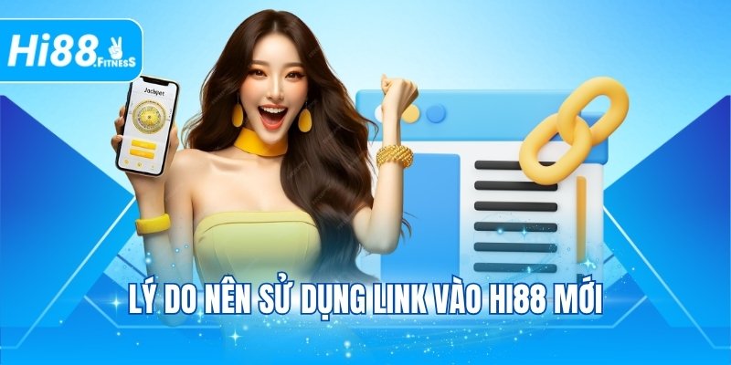 Lý do nên sử dụng link vào Hi88 mới