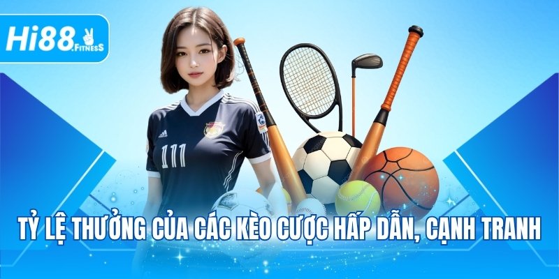 Tỷ lệ thưởng của các kèo cược hấp dẫn, cạnh tranh